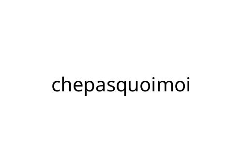 chepasquoimoi
