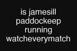 is jamesill paddockeep running watcheverymatch
