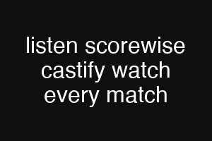 listen scorewise castify watch every match