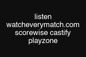 listen watcheverymatch.com scorewise castify playzone
