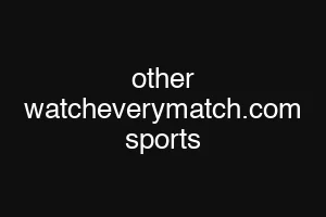 other watcheverymatch.com sports