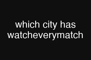 which city has watcheverymatch