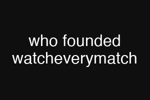 who founded watcheverymatch